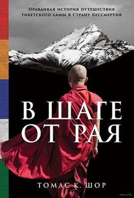 Томас Шор - В шаге от рая. Правдивая история путешествия тибетского ламы в Страну Бессмертия Томас Шор - В шаге от рая. Правдивая история путешествия тибетского ламы в Страну Бессмертия